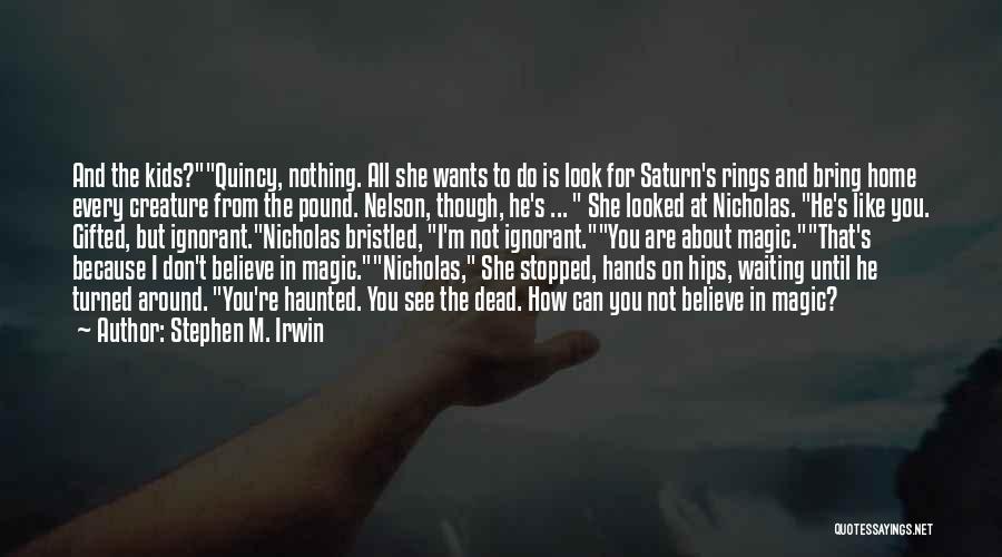 Stephen M. Irwin Quotes: And The Kids?quincy, Nothing. All She Wants To Do Is Look For Saturn's Rings And Bring Home Every Creature From