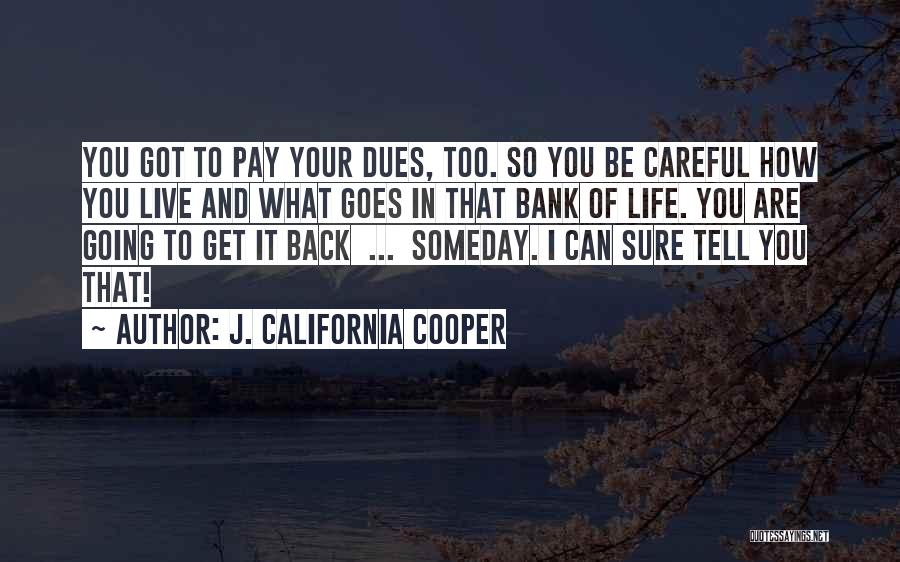 J. California Cooper Quotes: You Got To Pay Your Dues, Too. So You Be Careful How You Live And What Goes In That Bank