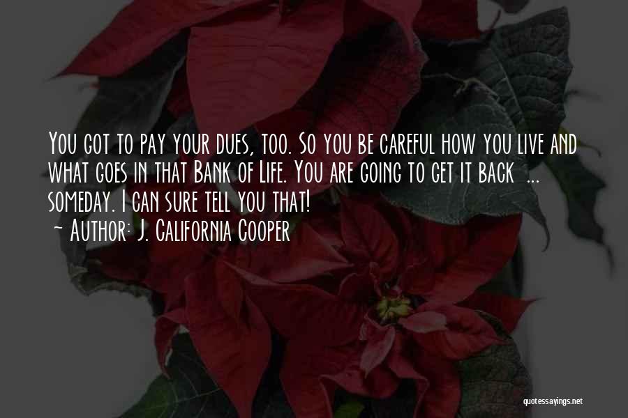 J. California Cooper Quotes: You Got To Pay Your Dues, Too. So You Be Careful How You Live And What Goes In That Bank