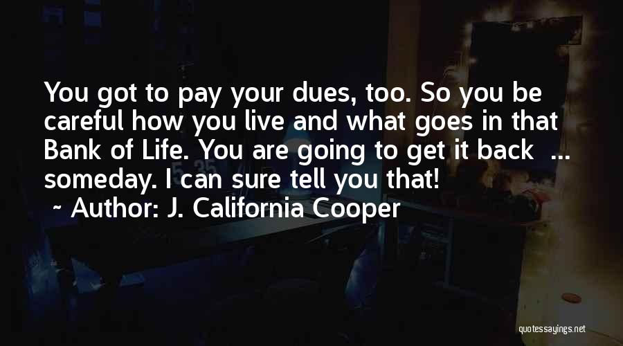 J. California Cooper Quotes: You Got To Pay Your Dues, Too. So You Be Careful How You Live And What Goes In That Bank