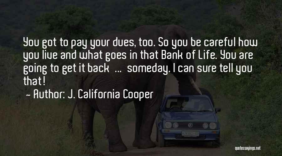 J. California Cooper Quotes: You Got To Pay Your Dues, Too. So You Be Careful How You Live And What Goes In That Bank