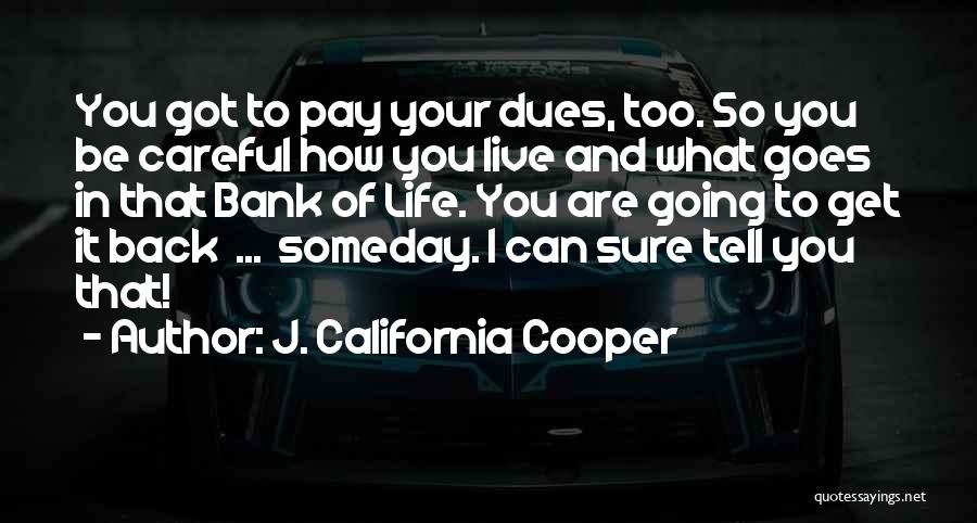 J. California Cooper Quotes: You Got To Pay Your Dues, Too. So You Be Careful How You Live And What Goes In That Bank