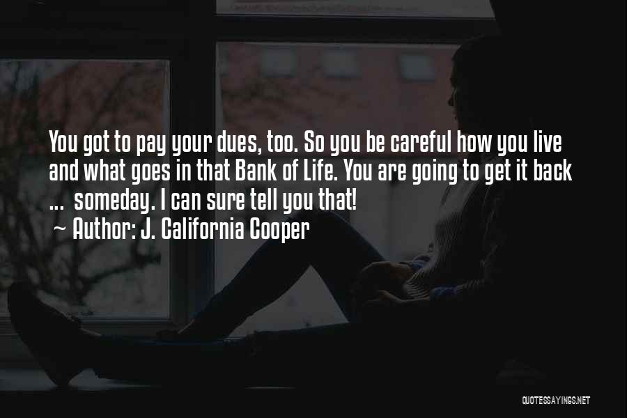 J. California Cooper Quotes: You Got To Pay Your Dues, Too. So You Be Careful How You Live And What Goes In That Bank