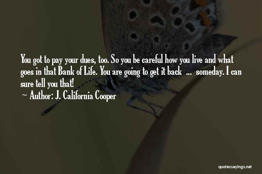 J. California Cooper Quotes: You Got To Pay Your Dues, Too. So You Be Careful How You Live And What Goes In That Bank