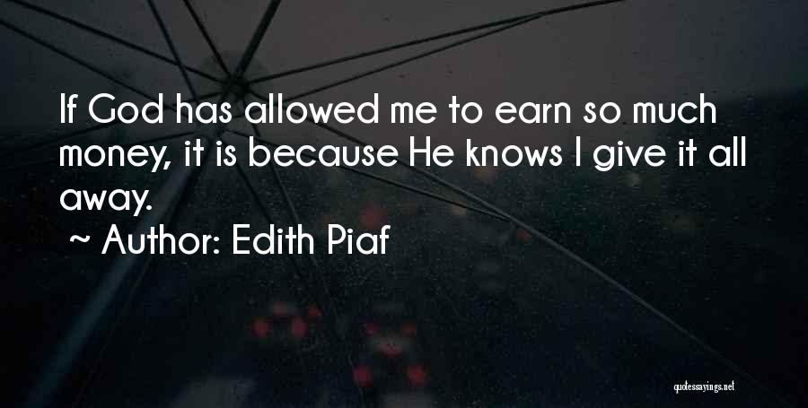 Edith Piaf Quotes: If God Has Allowed Me To Earn So Much Money, It Is Because He Knows I Give It All Away.