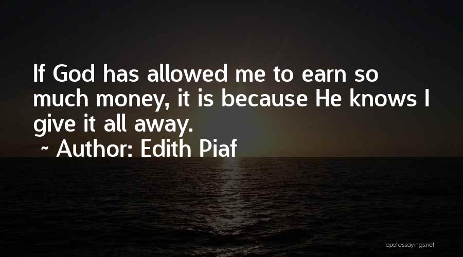 Edith Piaf Quotes: If God Has Allowed Me To Earn So Much Money, It Is Because He Knows I Give It All Away.