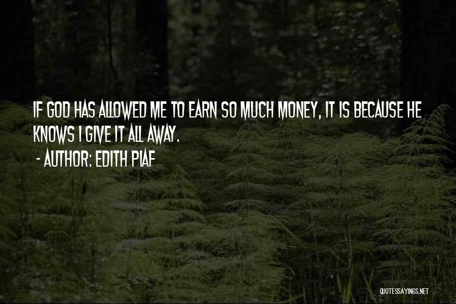 Edith Piaf Quotes: If God Has Allowed Me To Earn So Much Money, It Is Because He Knows I Give It All Away.