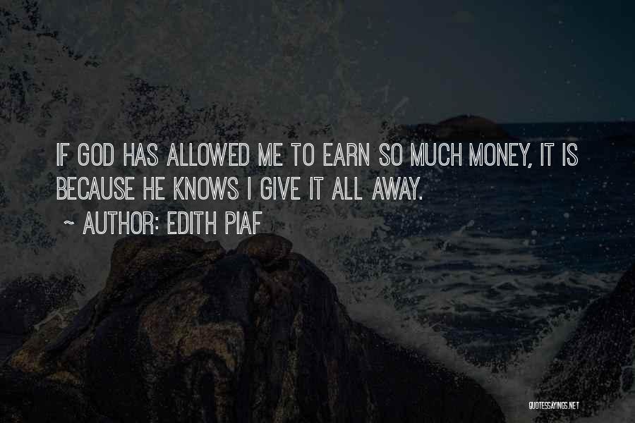 Edith Piaf Quotes: If God Has Allowed Me To Earn So Much Money, It Is Because He Knows I Give It All Away.