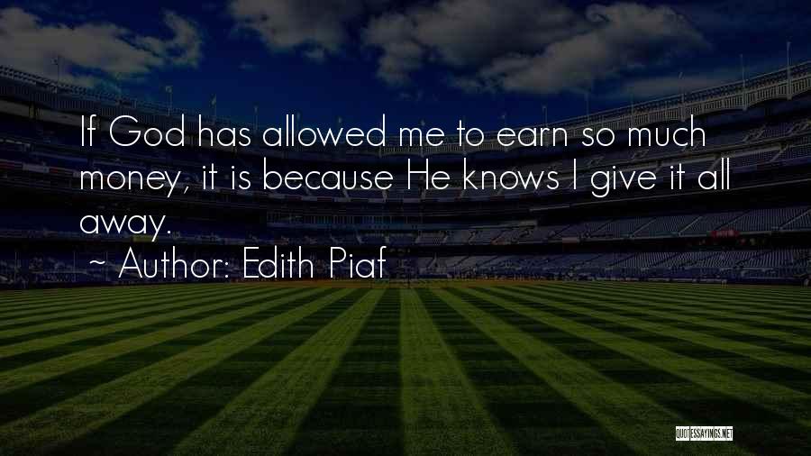 Edith Piaf Quotes: If God Has Allowed Me To Earn So Much Money, It Is Because He Knows I Give It All Away.