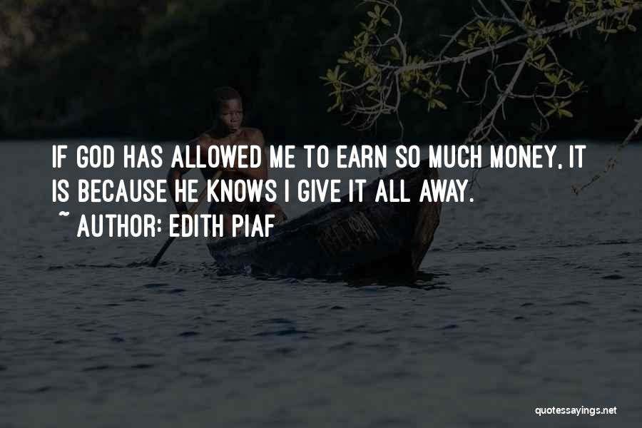 Edith Piaf Quotes: If God Has Allowed Me To Earn So Much Money, It Is Because He Knows I Give It All Away.