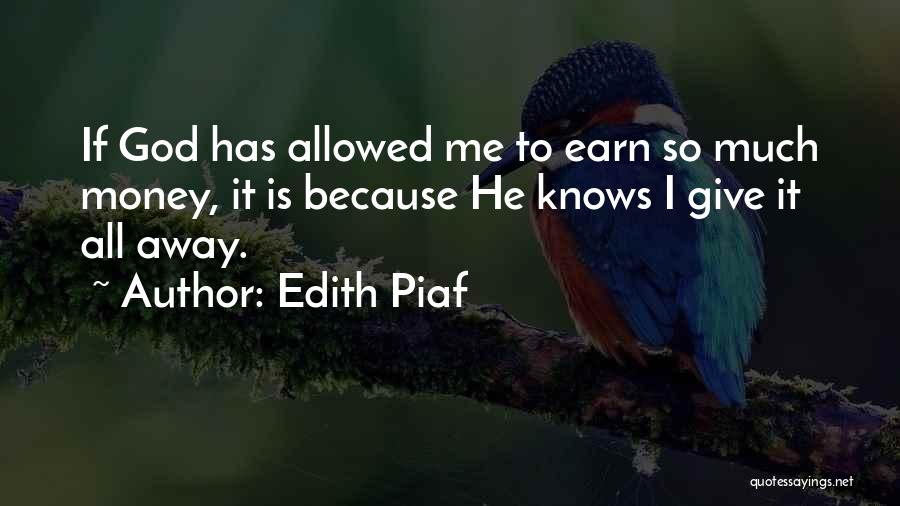 Edith Piaf Quotes: If God Has Allowed Me To Earn So Much Money, It Is Because He Knows I Give It All Away.