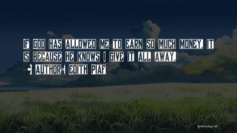 Edith Piaf Quotes: If God Has Allowed Me To Earn So Much Money, It Is Because He Knows I Give It All Away.