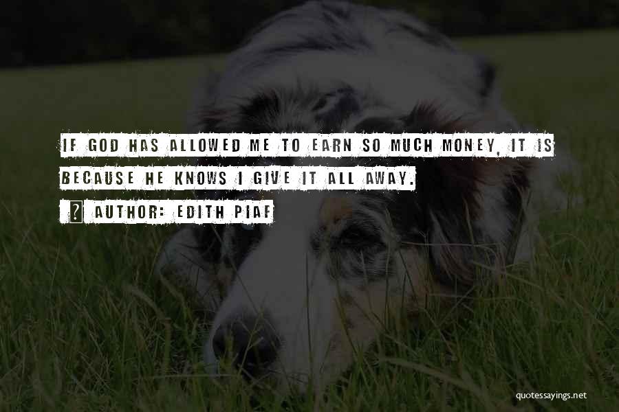 Edith Piaf Quotes: If God Has Allowed Me To Earn So Much Money, It Is Because He Knows I Give It All Away.