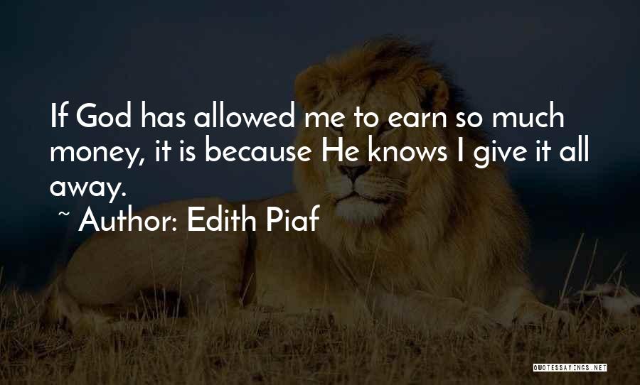 Edith Piaf Quotes: If God Has Allowed Me To Earn So Much Money, It Is Because He Knows I Give It All Away.