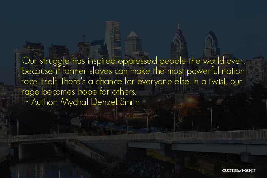 Mychal Denzel Smith Quotes: Our Struggle Has Inspired Oppressed People The World Over, Because If Former Slaves Can Make The Most Powerful Nation Face
