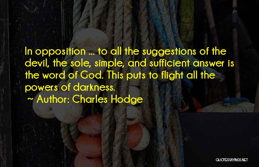 Charles Hodge Quotes: In Opposition ... To All The Suggestions Of The Devil, The Sole, Simple, And Sufficient Answer Is The Word Of