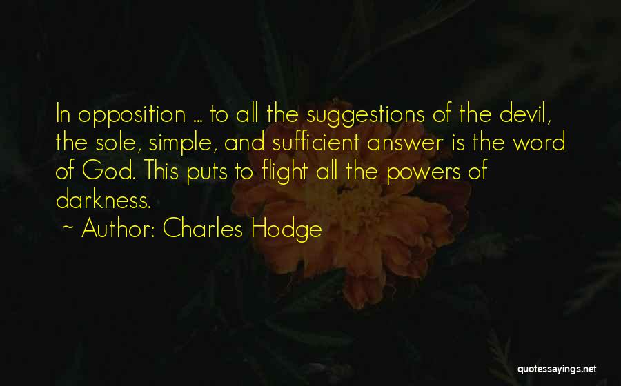 Charles Hodge Quotes: In Opposition ... To All The Suggestions Of The Devil, The Sole, Simple, And Sufficient Answer Is The Word Of