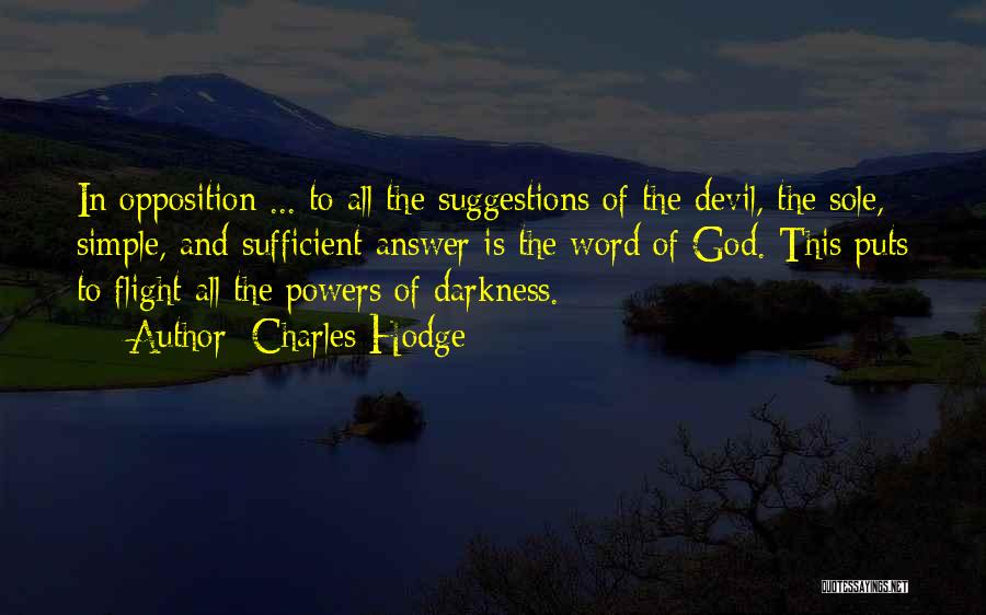 Charles Hodge Quotes: In Opposition ... To All The Suggestions Of The Devil, The Sole, Simple, And Sufficient Answer Is The Word Of