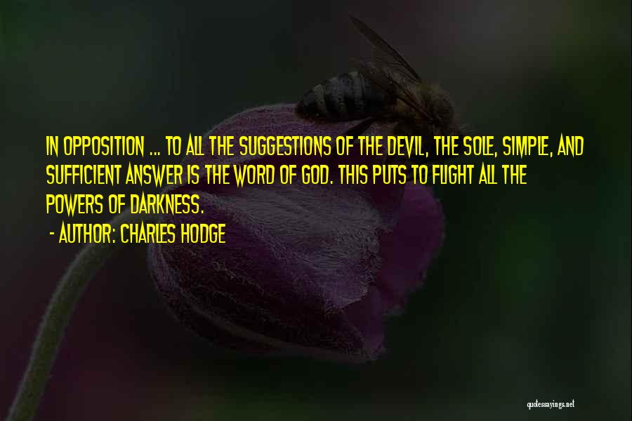 Charles Hodge Quotes: In Opposition ... To All The Suggestions Of The Devil, The Sole, Simple, And Sufficient Answer Is The Word Of