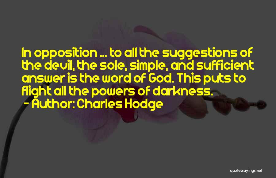 Charles Hodge Quotes: In Opposition ... To All The Suggestions Of The Devil, The Sole, Simple, And Sufficient Answer Is The Word Of