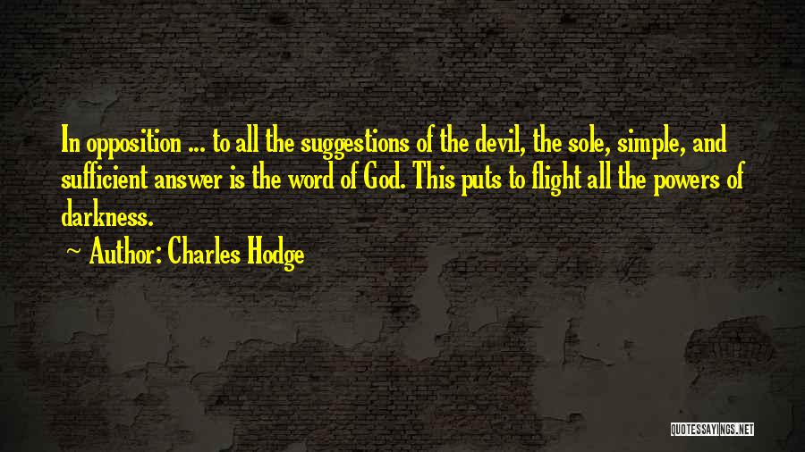 Charles Hodge Quotes: In Opposition ... To All The Suggestions Of The Devil, The Sole, Simple, And Sufficient Answer Is The Word Of