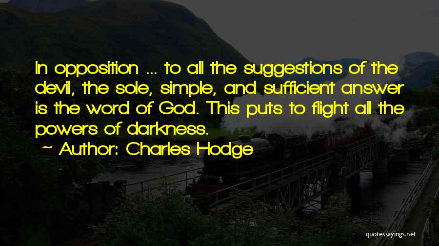 Charles Hodge Quotes: In Opposition ... To All The Suggestions Of The Devil, The Sole, Simple, And Sufficient Answer Is The Word Of