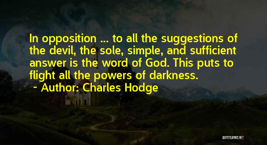 Charles Hodge Quotes: In Opposition ... To All The Suggestions Of The Devil, The Sole, Simple, And Sufficient Answer Is The Word Of