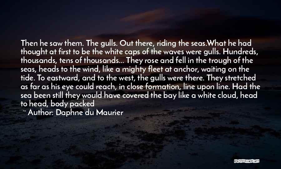 Daphne Du Maurier Quotes: Then He Saw Them. The Gulls. Out There, Riding The Seas.what He Had Thought At First To Be The White