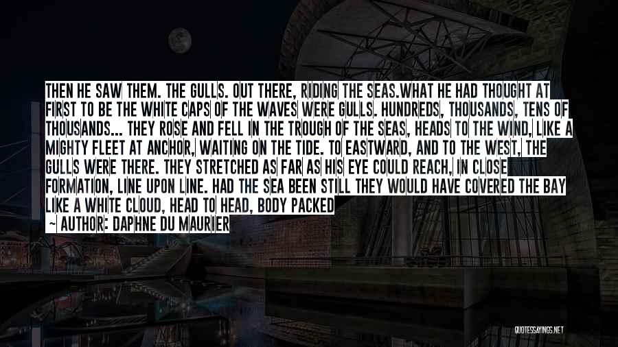 Daphne Du Maurier Quotes: Then He Saw Them. The Gulls. Out There, Riding The Seas.what He Had Thought At First To Be The White