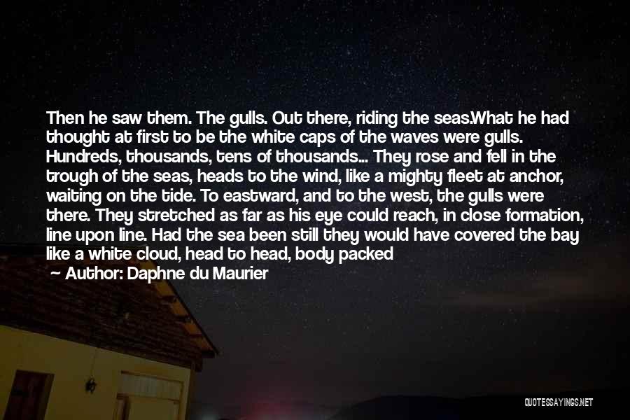 Daphne Du Maurier Quotes: Then He Saw Them. The Gulls. Out There, Riding The Seas.what He Had Thought At First To Be The White