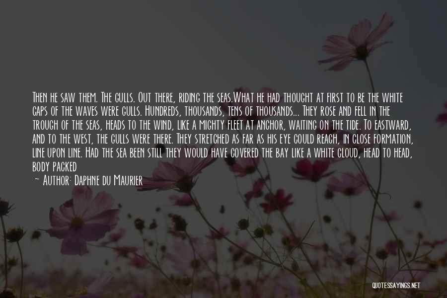 Daphne Du Maurier Quotes: Then He Saw Them. The Gulls. Out There, Riding The Seas.what He Had Thought At First To Be The White