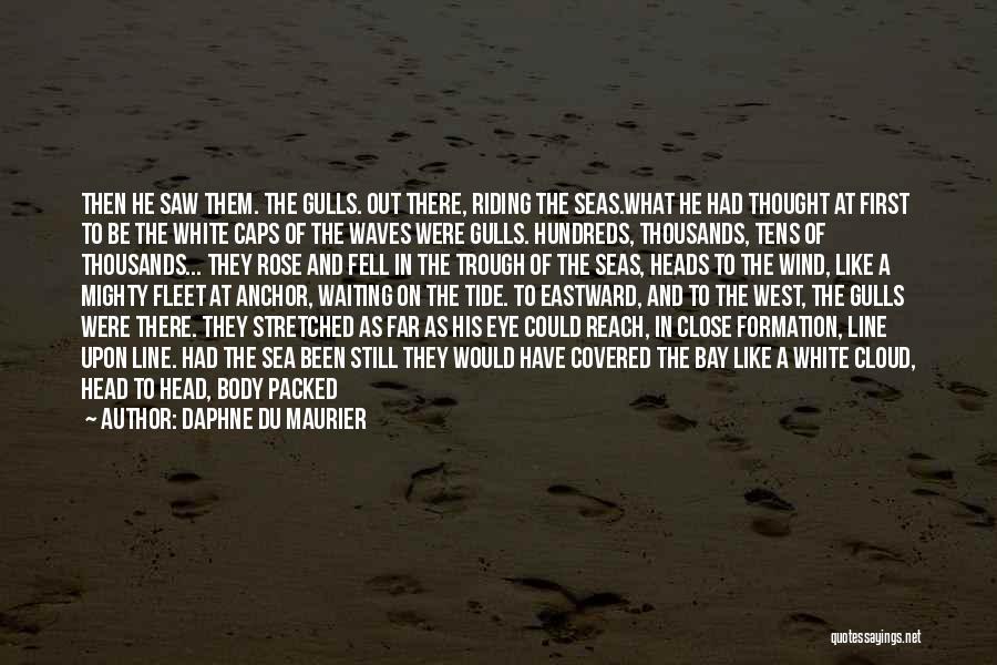 Daphne Du Maurier Quotes: Then He Saw Them. The Gulls. Out There, Riding The Seas.what He Had Thought At First To Be The White