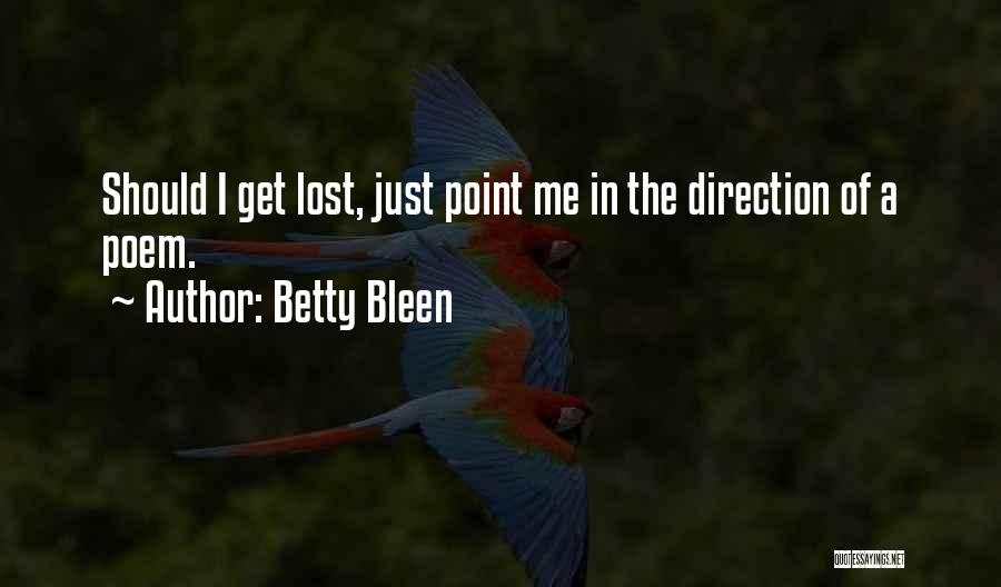 Betty Bleen Quotes: Should I Get Lost, Just Point Me In The Direction Of A Poem.