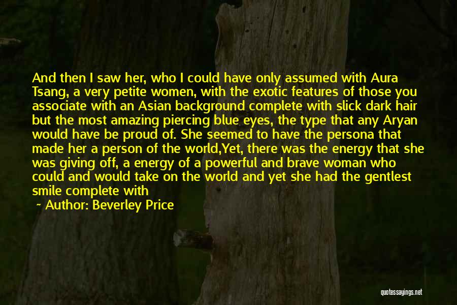 Beverley Price Quotes: And Then I Saw Her, Who I Could Have Only Assumed With Aura Tsang, A Very Petite Women, With The