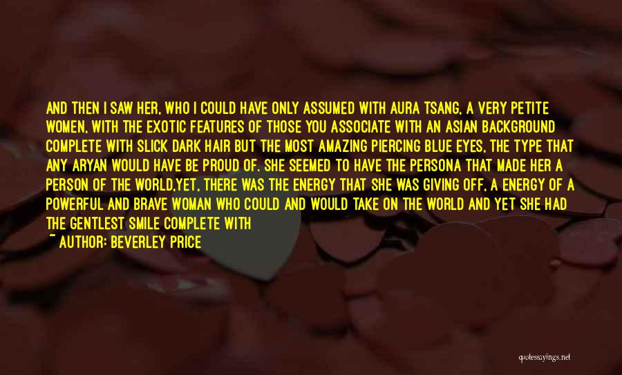 Beverley Price Quotes: And Then I Saw Her, Who I Could Have Only Assumed With Aura Tsang, A Very Petite Women, With The