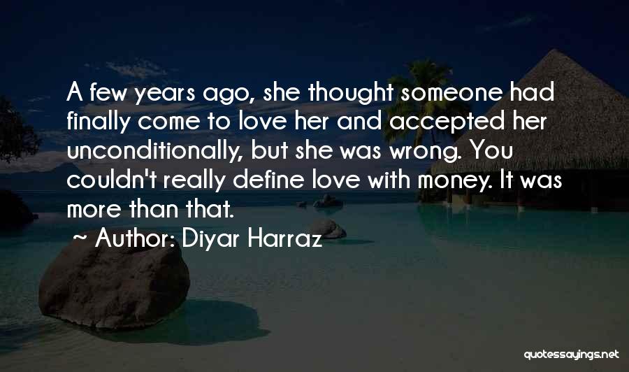 Diyar Harraz Quotes: A Few Years Ago, She Thought Someone Had Finally Come To Love Her And Accepted Her Unconditionally, But She Was