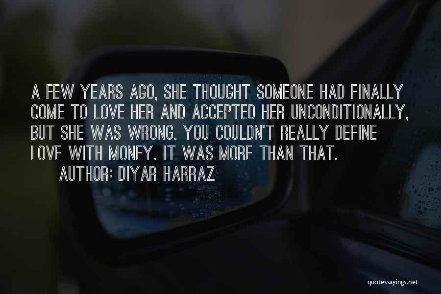 Diyar Harraz Quotes: A Few Years Ago, She Thought Someone Had Finally Come To Love Her And Accepted Her Unconditionally, But She Was