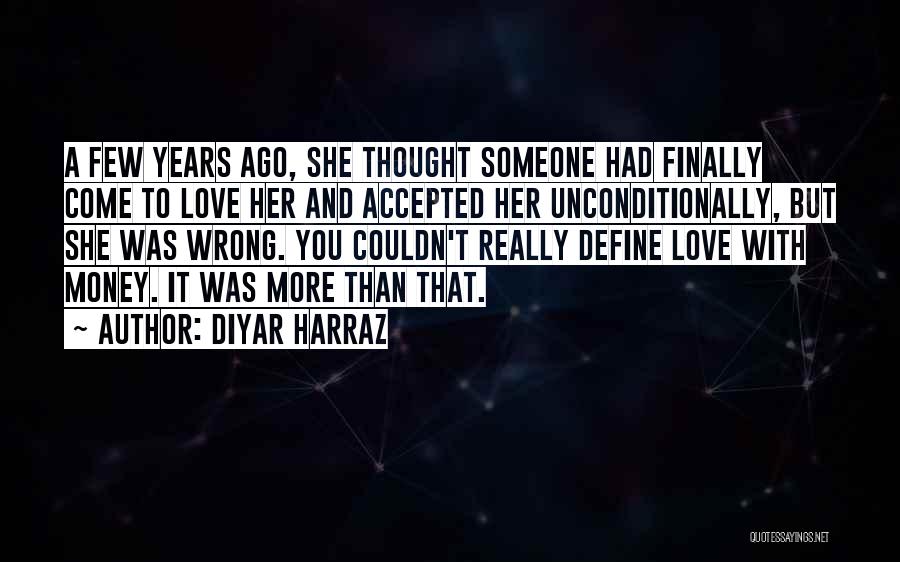 Diyar Harraz Quotes: A Few Years Ago, She Thought Someone Had Finally Come To Love Her And Accepted Her Unconditionally, But She Was