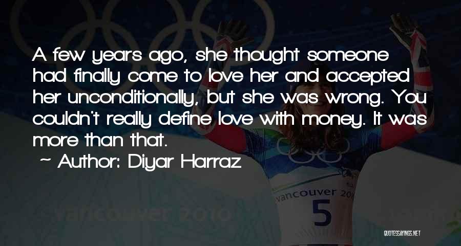 Diyar Harraz Quotes: A Few Years Ago, She Thought Someone Had Finally Come To Love Her And Accepted Her Unconditionally, But She Was