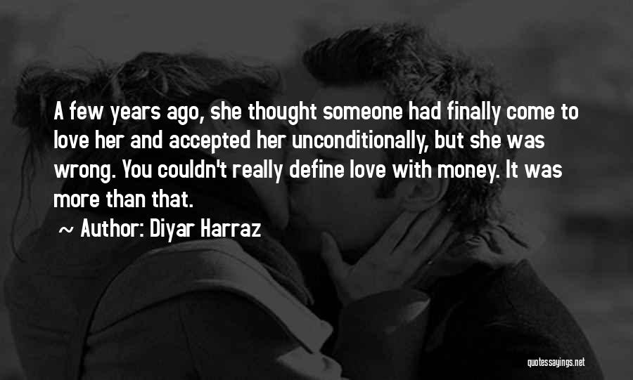 Diyar Harraz Quotes: A Few Years Ago, She Thought Someone Had Finally Come To Love Her And Accepted Her Unconditionally, But She Was