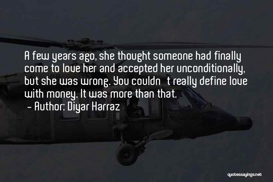 Diyar Harraz Quotes: A Few Years Ago, She Thought Someone Had Finally Come To Love Her And Accepted Her Unconditionally, But She Was