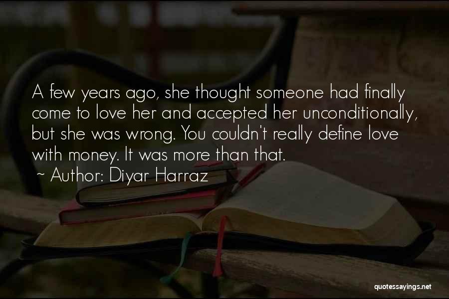 Diyar Harraz Quotes: A Few Years Ago, She Thought Someone Had Finally Come To Love Her And Accepted Her Unconditionally, But She Was