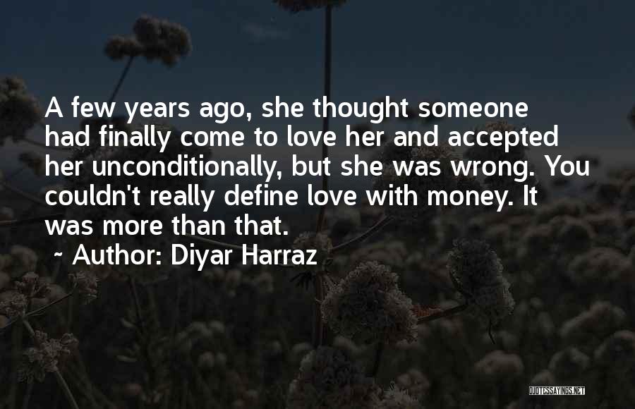 Diyar Harraz Quotes: A Few Years Ago, She Thought Someone Had Finally Come To Love Her And Accepted Her Unconditionally, But She Was