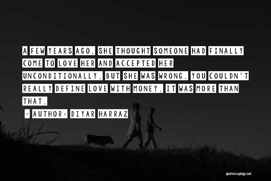 Diyar Harraz Quotes: A Few Years Ago, She Thought Someone Had Finally Come To Love Her And Accepted Her Unconditionally, But She Was