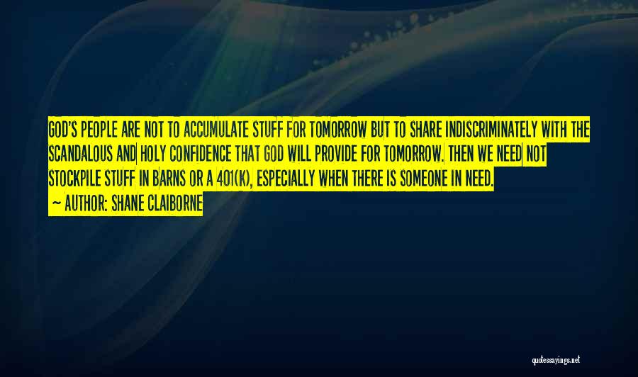 Shane Claiborne Quotes: God's People Are Not To Accumulate Stuff For Tomorrow But To Share Indiscriminately With The Scandalous And Holy Confidence That