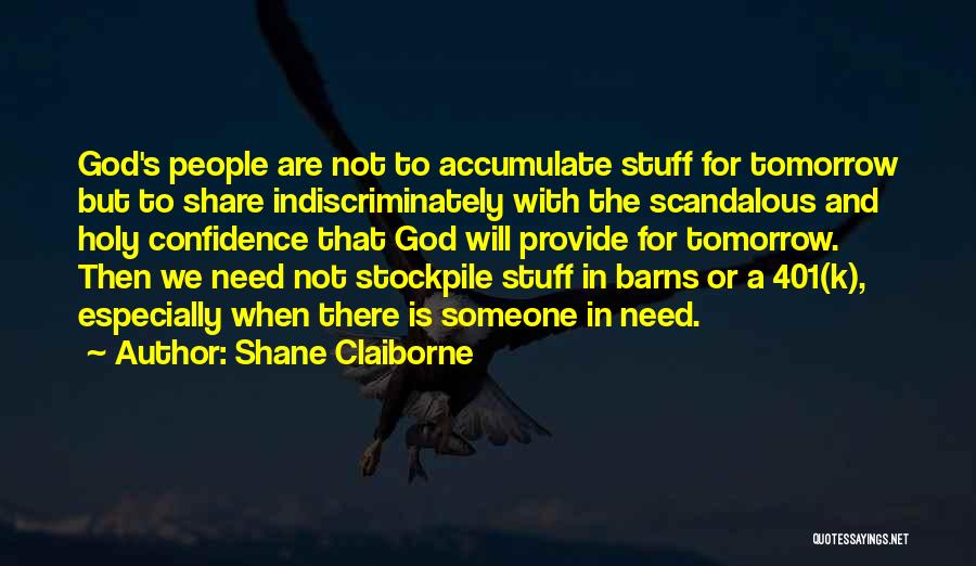 Shane Claiborne Quotes: God's People Are Not To Accumulate Stuff For Tomorrow But To Share Indiscriminately With The Scandalous And Holy Confidence That