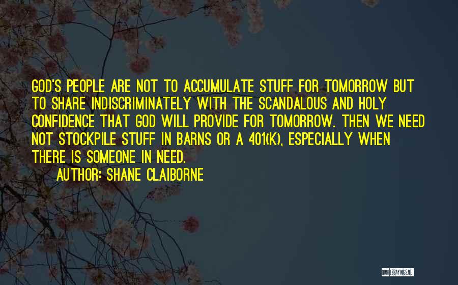 Shane Claiborne Quotes: God's People Are Not To Accumulate Stuff For Tomorrow But To Share Indiscriminately With The Scandalous And Holy Confidence That