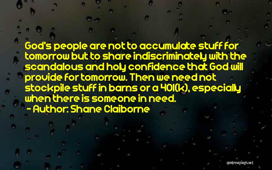 Shane Claiborne Quotes: God's People Are Not To Accumulate Stuff For Tomorrow But To Share Indiscriminately With The Scandalous And Holy Confidence That