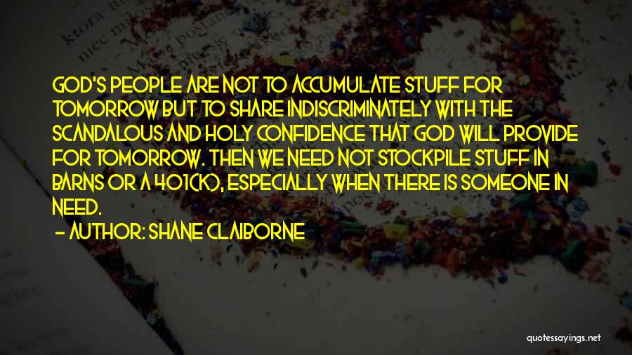 Shane Claiborne Quotes: God's People Are Not To Accumulate Stuff For Tomorrow But To Share Indiscriminately With The Scandalous And Holy Confidence That
