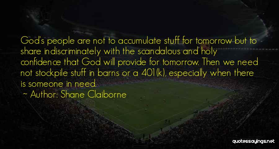 Shane Claiborne Quotes: God's People Are Not To Accumulate Stuff For Tomorrow But To Share Indiscriminately With The Scandalous And Holy Confidence That
